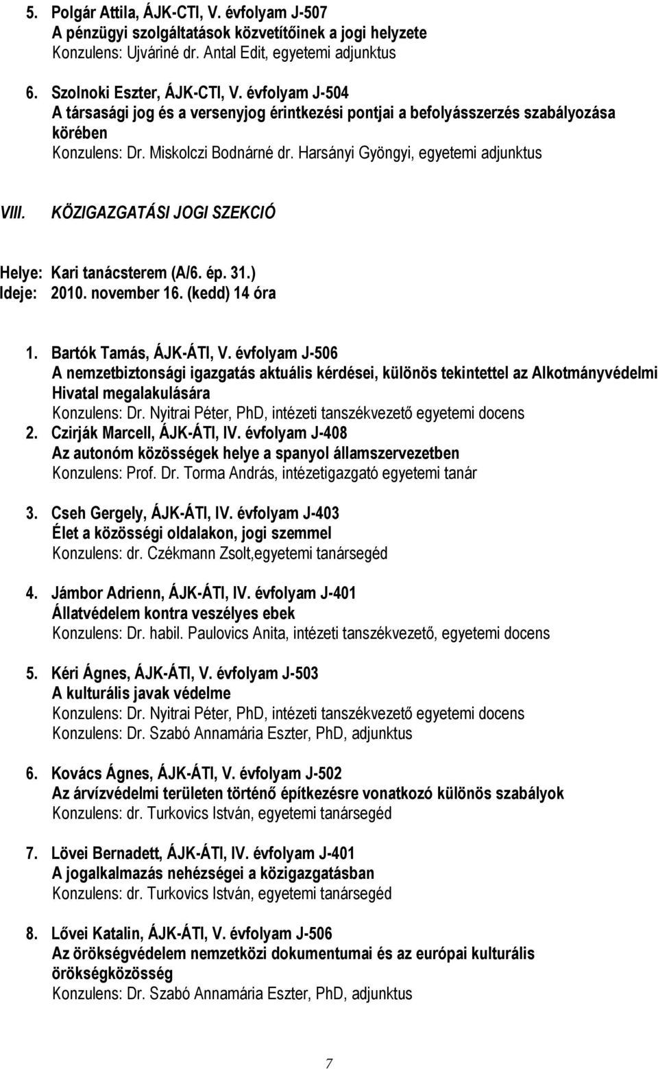 KÖZIGAZGATÁSI JOGI SZEKCIÓ Helye: Kari tanácsterem (A/6. ép. 31.) Ideje: 2010. november 16. (kedd) 14 óra 1. Bartók Tamás, ÁJK-ÁTI, V.