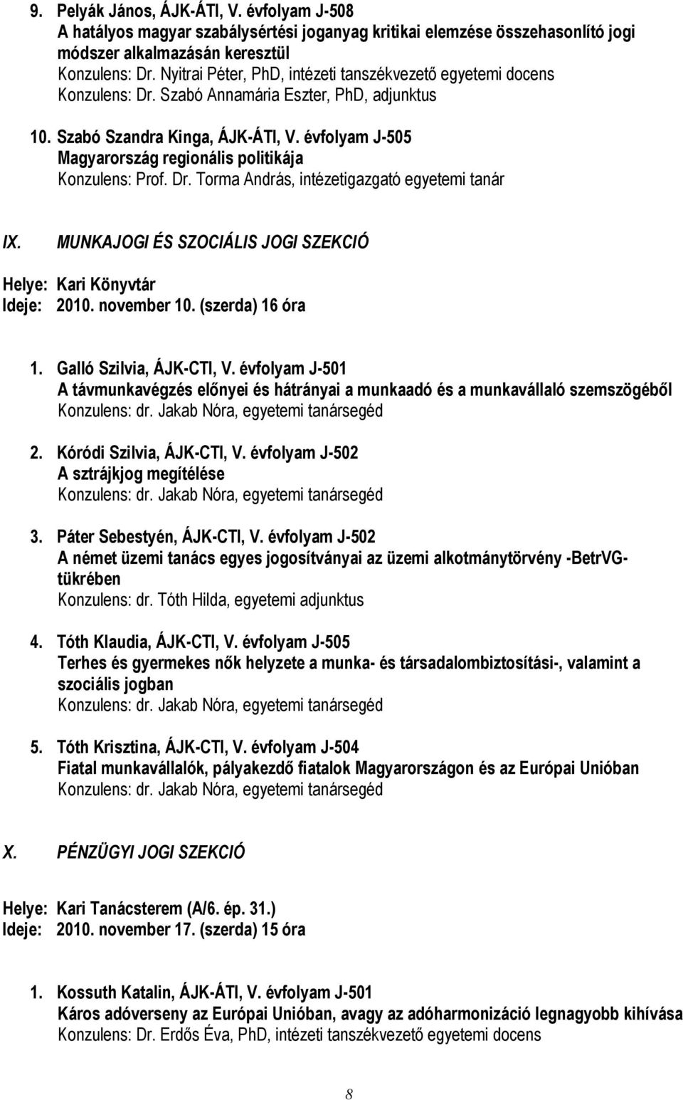 évfolyam J-505 Magyarország regionális politikája Konzulens: Prof. Dr. Torma András, intézetigazgató egyetemi tanár IX. MUNKAJOGI ÉS SZOCIÁLIS JOGI SZEKCIÓ Helye: Kari Könyvtár Ideje: 2010.