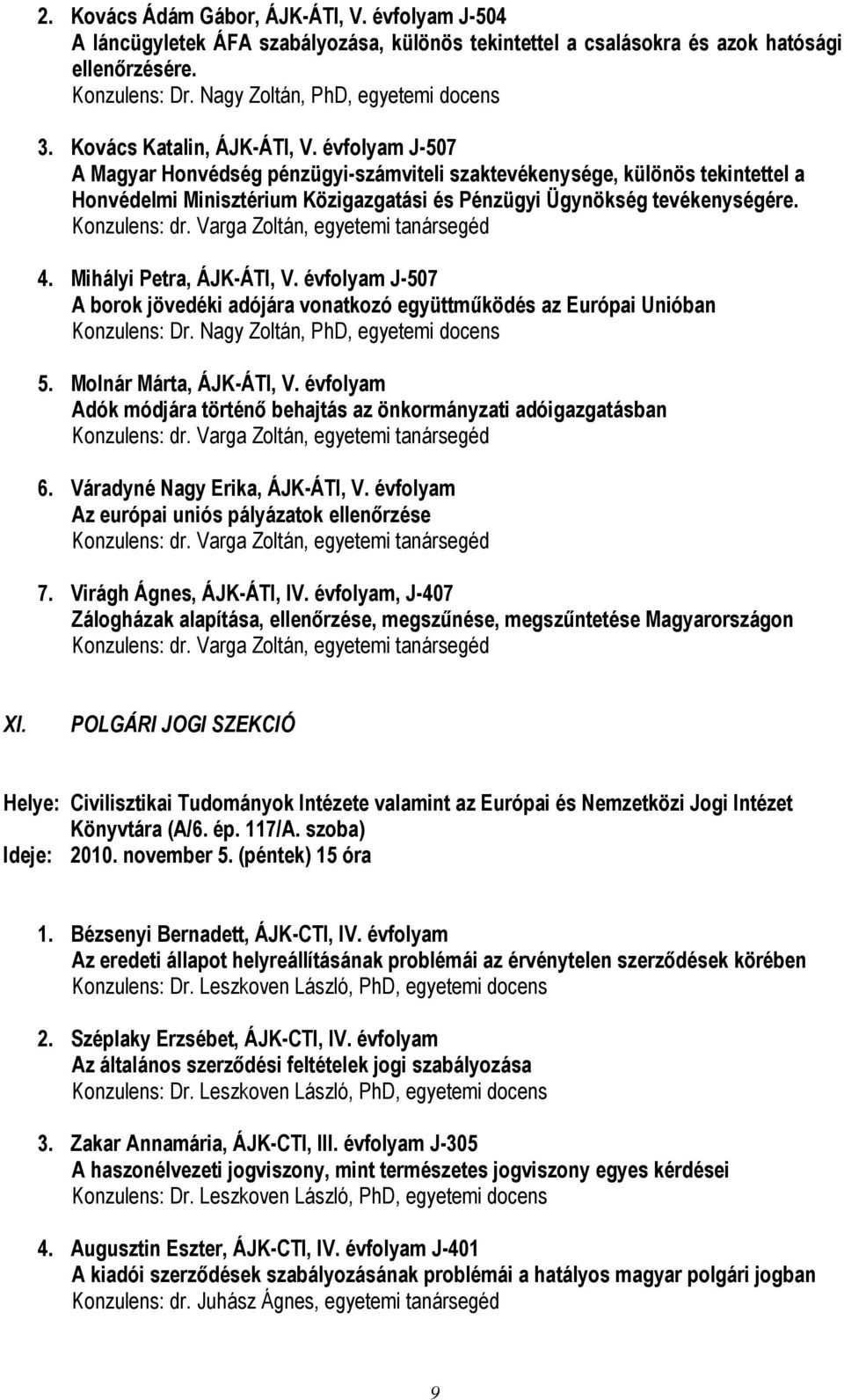 Konzulens: dr. Varga Zoltán, egyetemi tanársegéd 4. Mihályi Petra, ÁJK-ÁTI, V. évfolyam J-507 A borok jövedéki adójára vonatkozó együttműködés az Európai Unióban Konzulens: Dr.