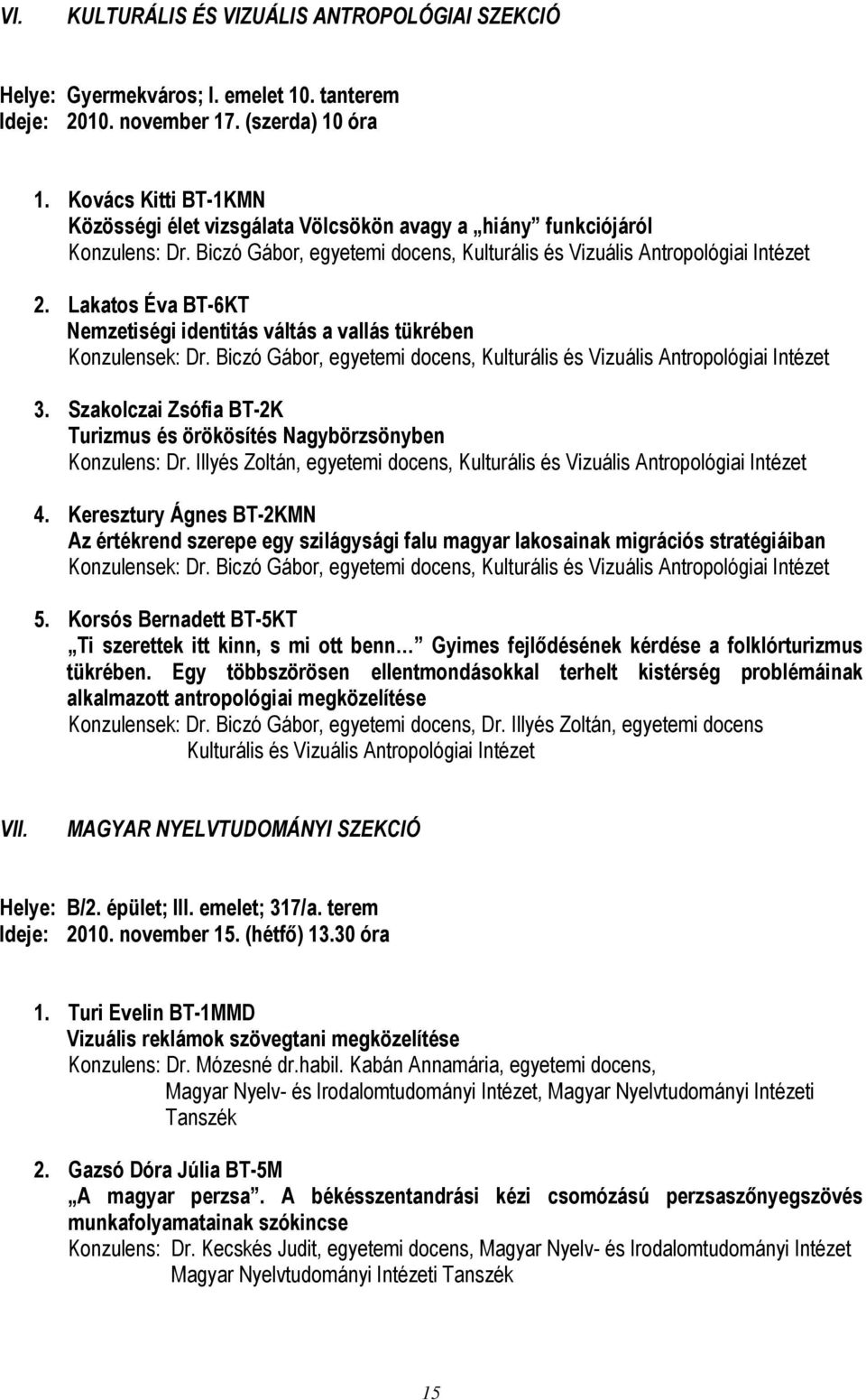 Lakatos Éva BT-6KT Nemzetiségi identitás váltás a vallás tükrében Konzulensek: Dr. Biczó Gábor, egyetemi docens, Kulturális és Vizuális Antropológiai Intézet 3.