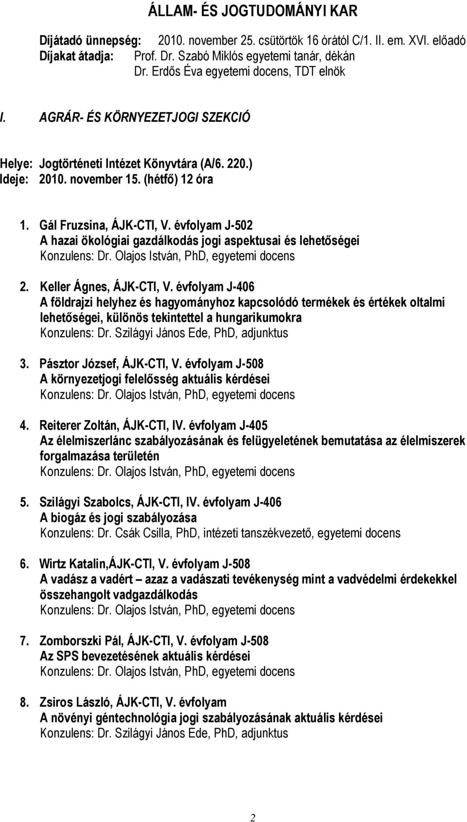 évfolyam J-502 A hazai ökológiai gazdálkodás jogi aspektusai és lehetőségei Konzulens: Dr. Olajos István, PhD, egyetemi docens 2. Keller Ágnes, ÁJK-CTI, V.