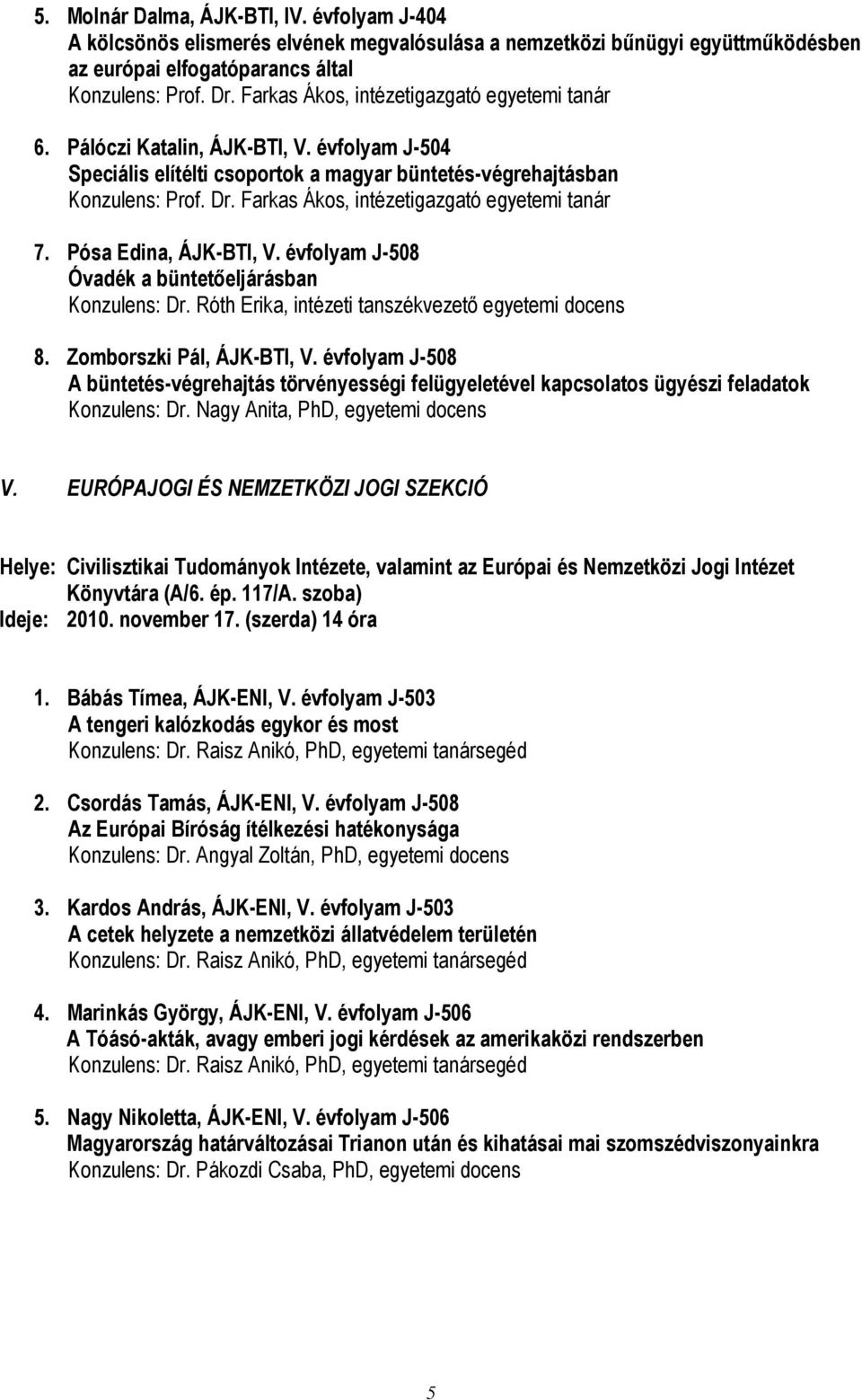 Farkas Ákos, intézetigazgató egyetemi tanár 7. Pósa Edina, ÁJK-BTI, V. évfolyam J-508 Óvadék a büntetőeljárásban Konzulens: Dr. Róth Erika, intézeti tanszékvezető egyetemi docens 8.