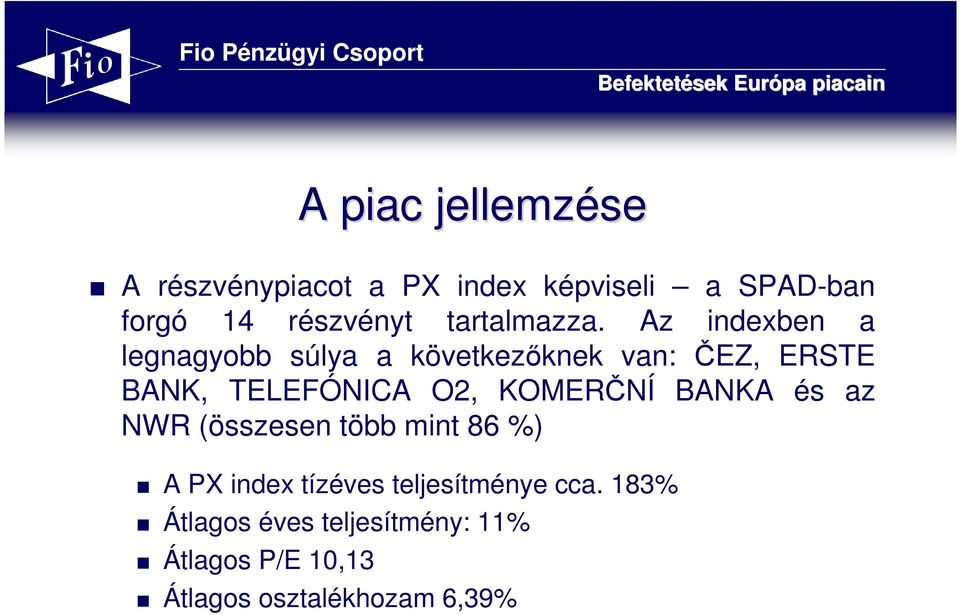 Az indexben a legnagyobb súlya a következıknek van: ČEZ, ERSTE BANK, TELEFÓNICA O2,