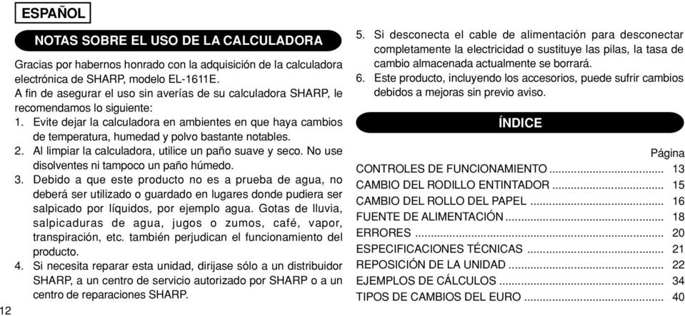 Evite dejar la calculadora en ambientes en que haya cambios de temperatura, humedad y polvo bastante notables. 2. Al limpiar la calculadora, utilice un paño suave y seco.