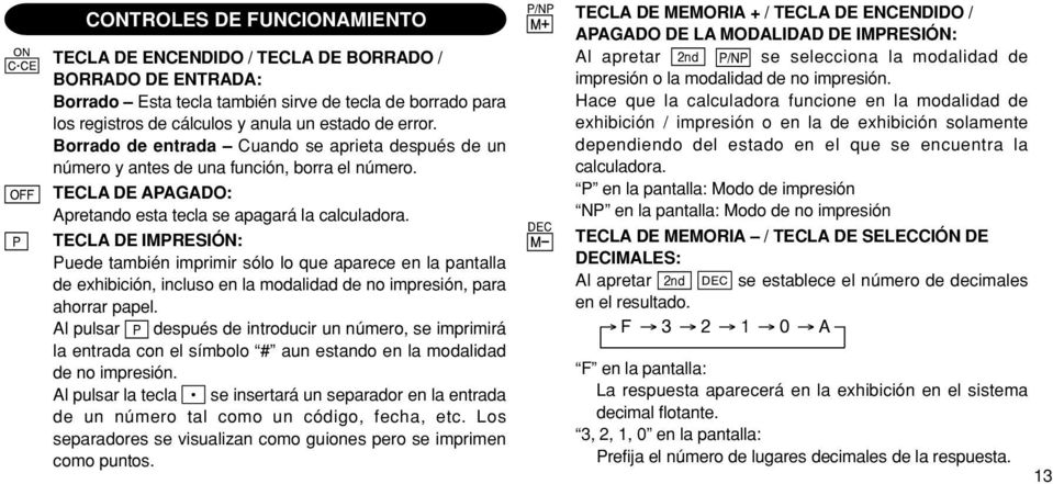 TECLA DE IMPRESIÓN: Puede también imprimir sólo lo que aparece en la pantalla de exhibición, incluso en la modalidad de no impresión, para ahorrar papel.