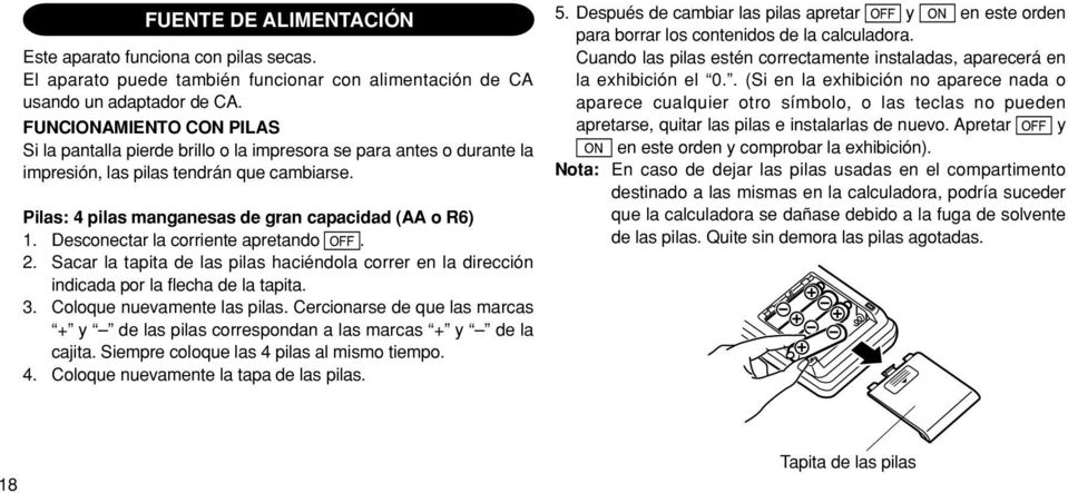 Desconectar la corriente apretando. 2. Sacar la tapita de las pilas haciéndola correr en la dirección indicada por la flecha de la tapita. 3. Coloque nuevamente las pilas.