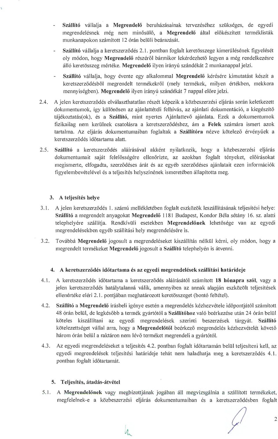 pontban foglalt keretösszege kimerülésének figyelését oly módon, hogy Megrendelő részéről bármikor lekérdezhető legyen a még rendelkezésre álló keretösszeg mértéke.