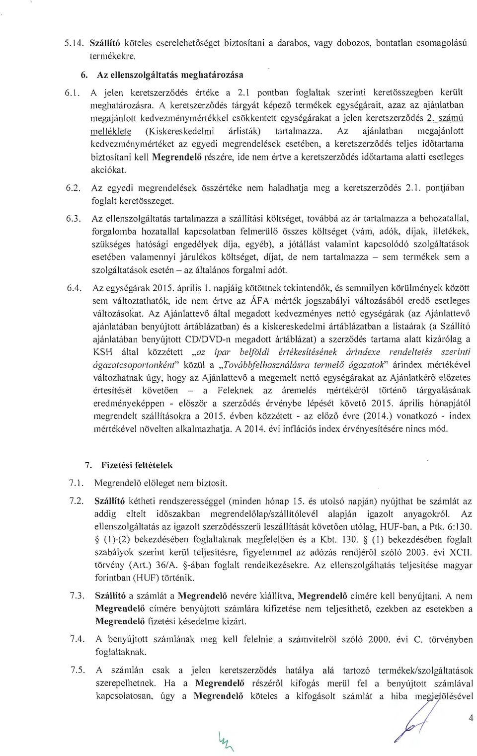 A keretszerződés tárgyát képező termékek egységárait, azaz az ajánlatban megajánlott kedvezménymértékkel csökkentett egységárakat a jelen keretszerződés 2.