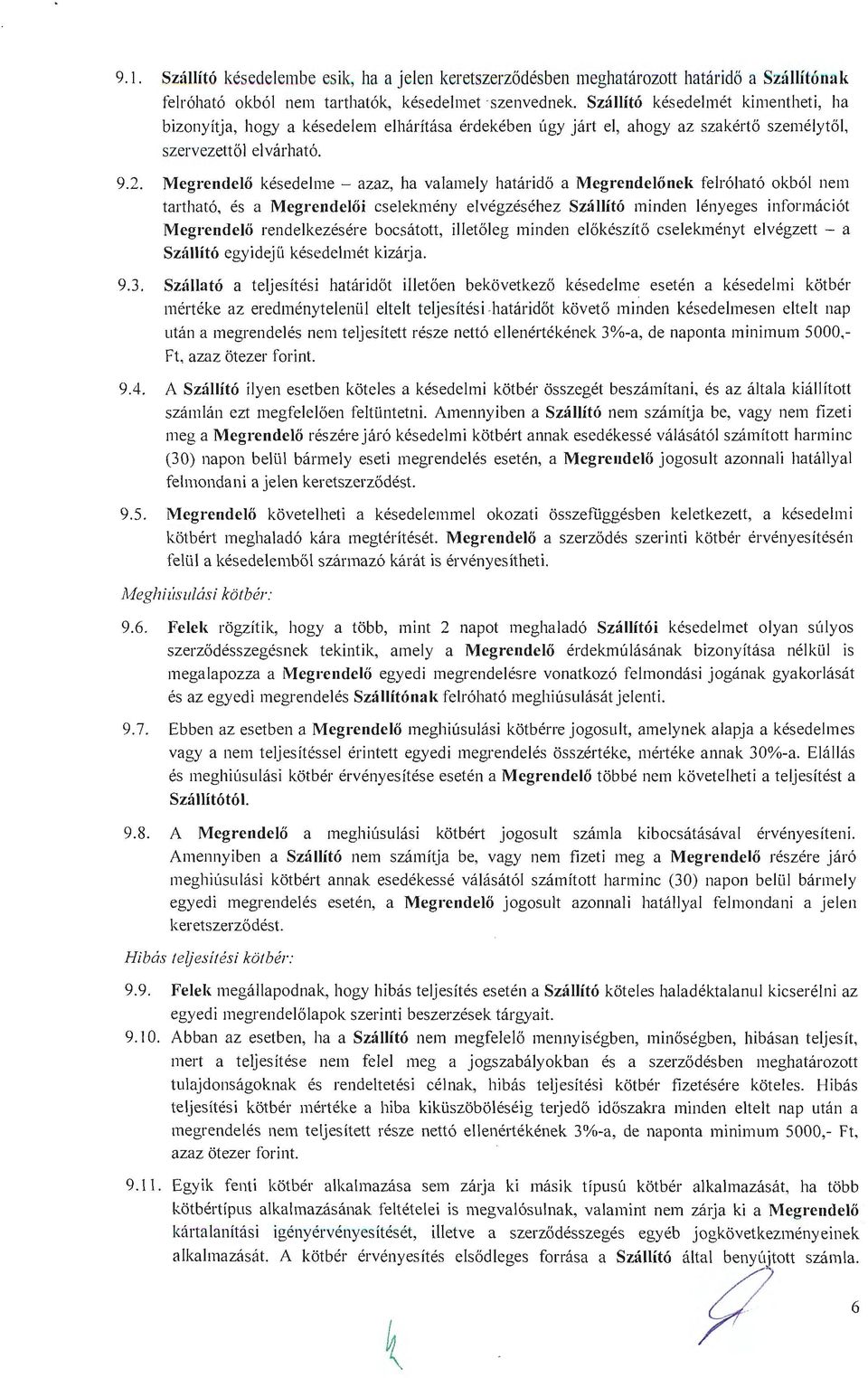 Megrendelő késedelme - azaz, ha valamely határidő a Megrendelőnek felróható okból nem tartható, és a Megrendelői cselekmény elvégzéséhez Szállító minden lényeges információt Megrendelő rendelkezésére