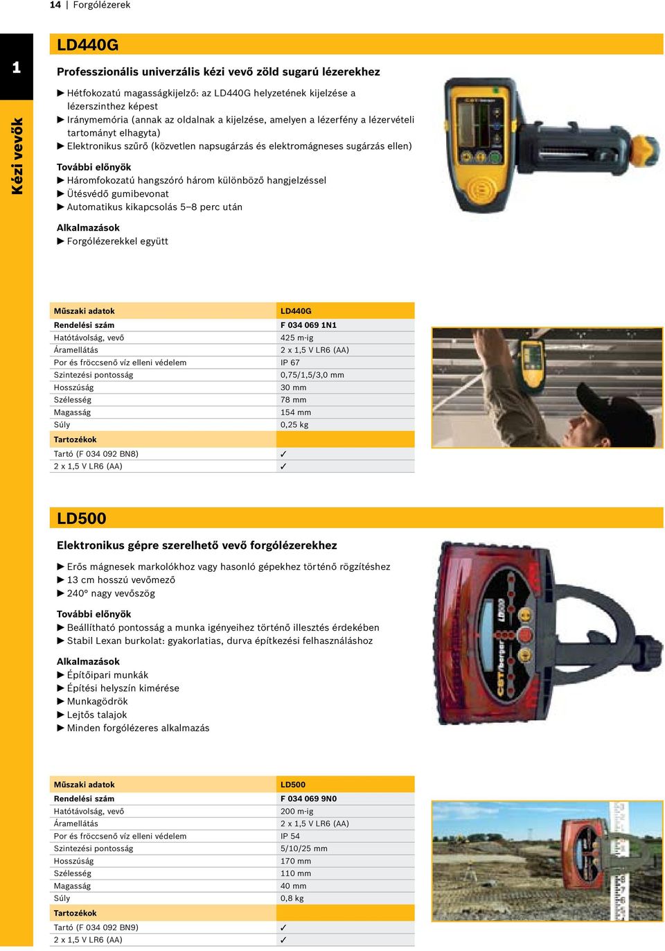 különböző hangjelzéssel Ütésvédő gumibevonat Automatikus kikapcsolás 5 8 perc után Alkalmazások Forgólézerekkel együtt Műszaki adatok LD440G F 034 069 1N1 Hatótávolság, vevő 425 m-ig Áramellátás 2 x