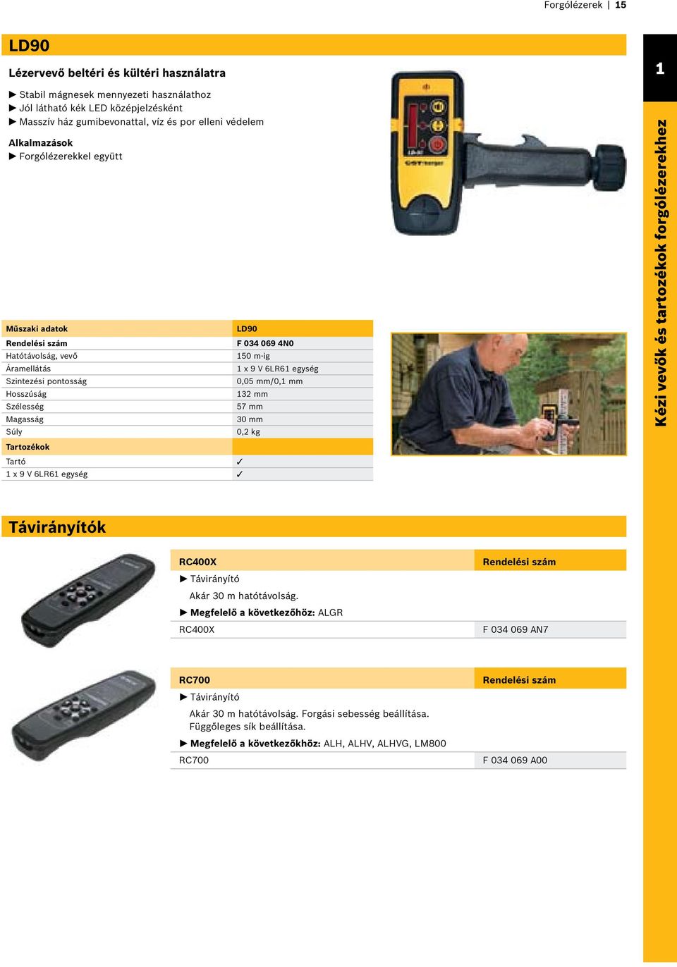 4N0 150 m-ig 1 x 9 V 6LR61 egység 0,05 mm/0,1 mm 132 mm 57 mm 30 mm 0,2 kg Kézi vevők és tartozékok forgólézerekhez Távirányítók RC400X Távirányító Akár 30 m hatótávolság.