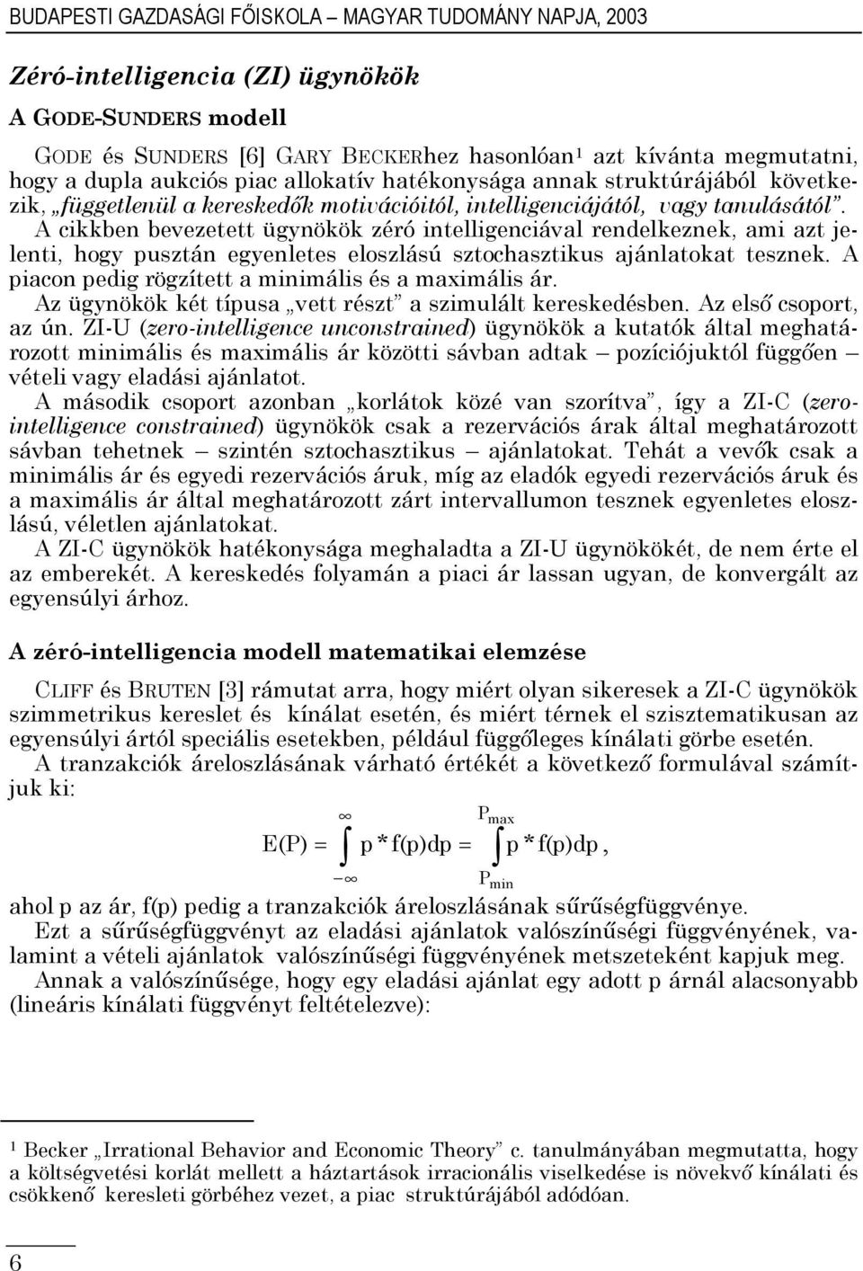 A cben bevezetett ügynöö zéró ntellgencával rendelezne, am azt elent, hogy pusztán egyenletes eloszlású sztochasztus aánlatoat teszne. A pacon pedg rögzített a mnmáls és a maxmáls ár.