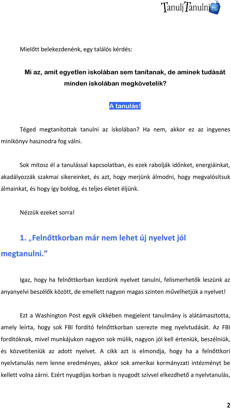 Sok mítosz él a tanulással kapcsolatban, és ezek rabolják időnket, energiáinkat, akadályozzák szakmai sikereinket, és azt, hogy merjünk álmodni, hogy megvalósítsuk álmainkat, és hogy így boldog, és