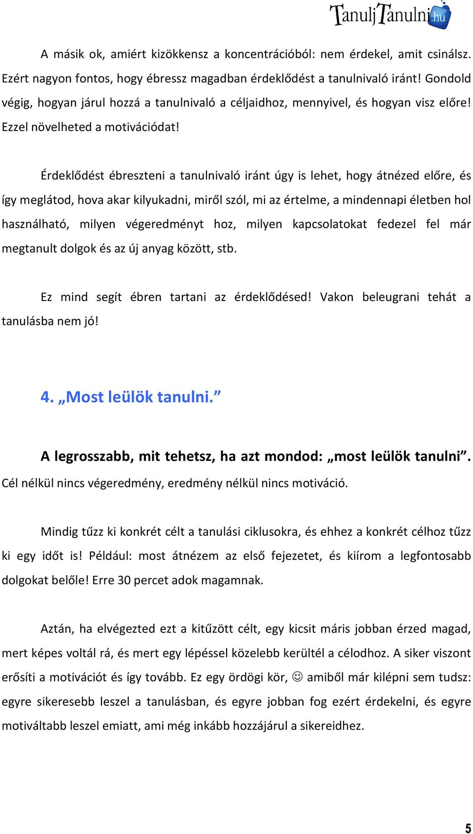 Érdeklődést ébreszteni a tanulnivaló iránt úgy is lehet, hogy átnézed előre, és így meglátod, hova akar kilyukadni, miről szól, mi az értelme, a mindennapi életben hol használható, milyen