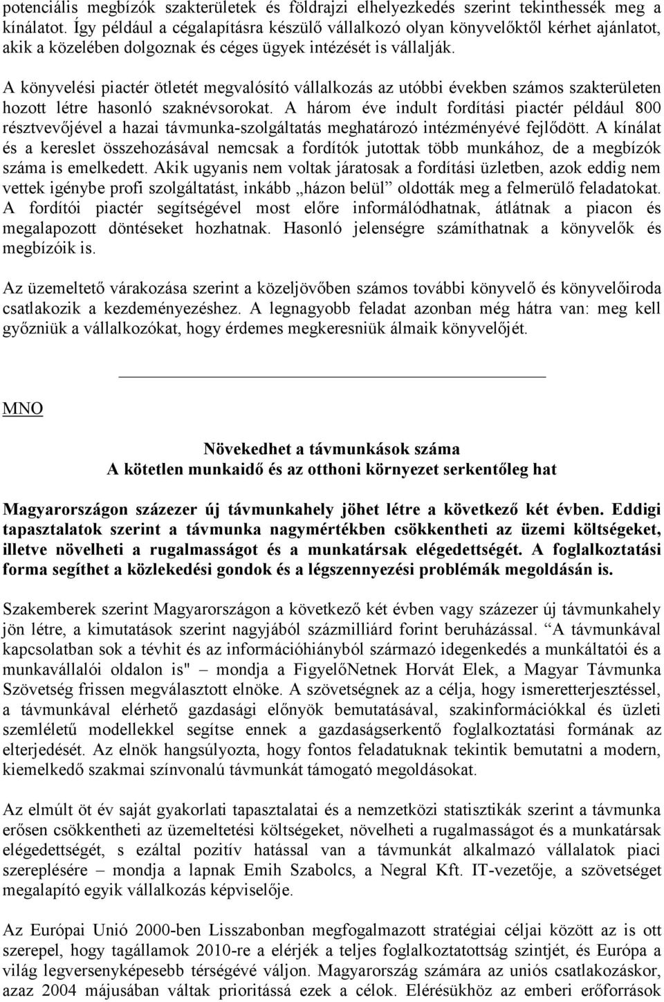 A könyvelési piactér ötletét megvalósító vállalkozás az utóbbi években számos szakterületen hozott létre hasonló szaknévsorokat.