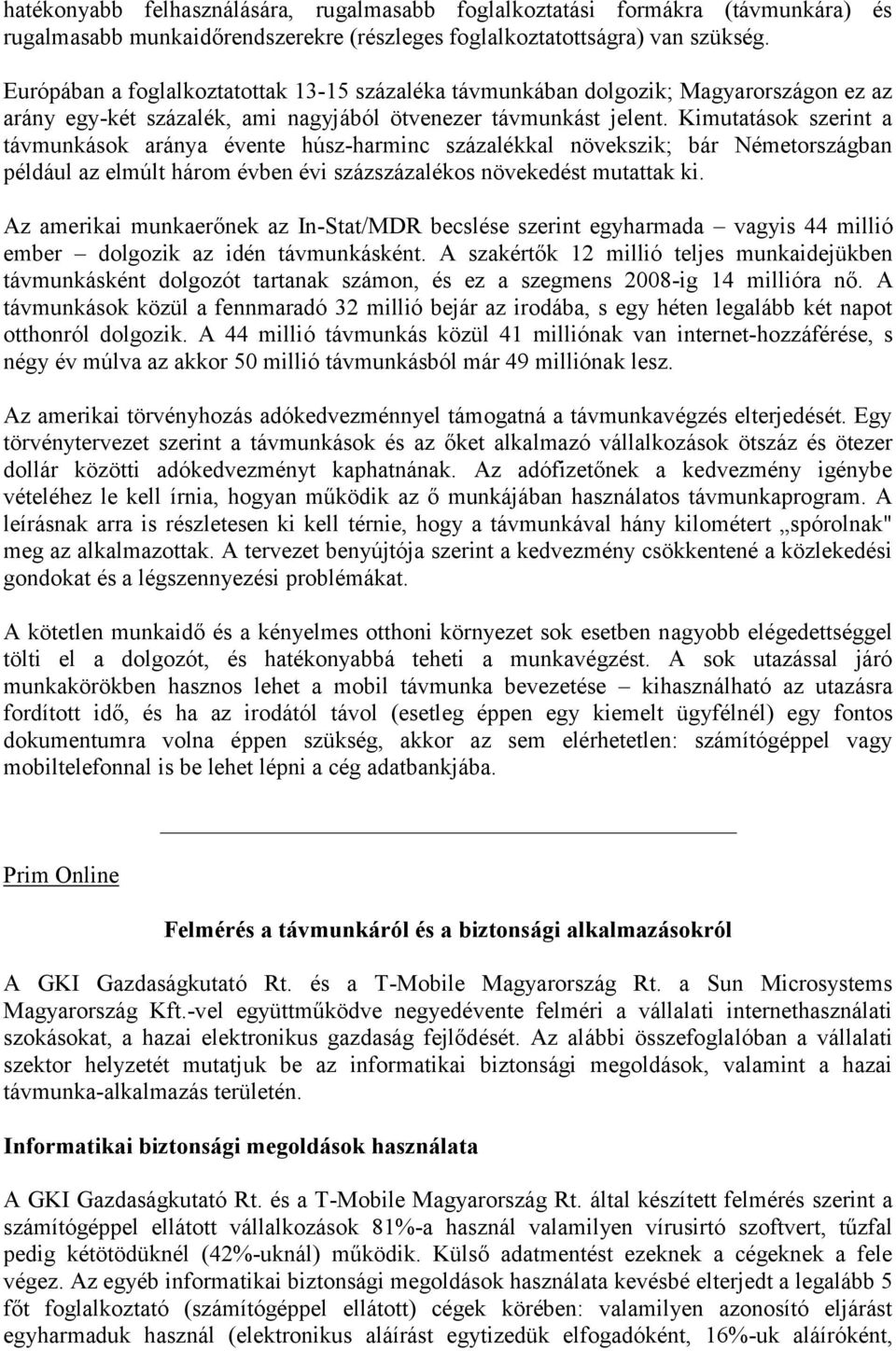 Kimutatások szerint a távmunkások aránya évente húsz-harminc százalékkal növekszik; bár Németországban például az elmúlt három évben évi százszázalékos növekedést mutattak ki.