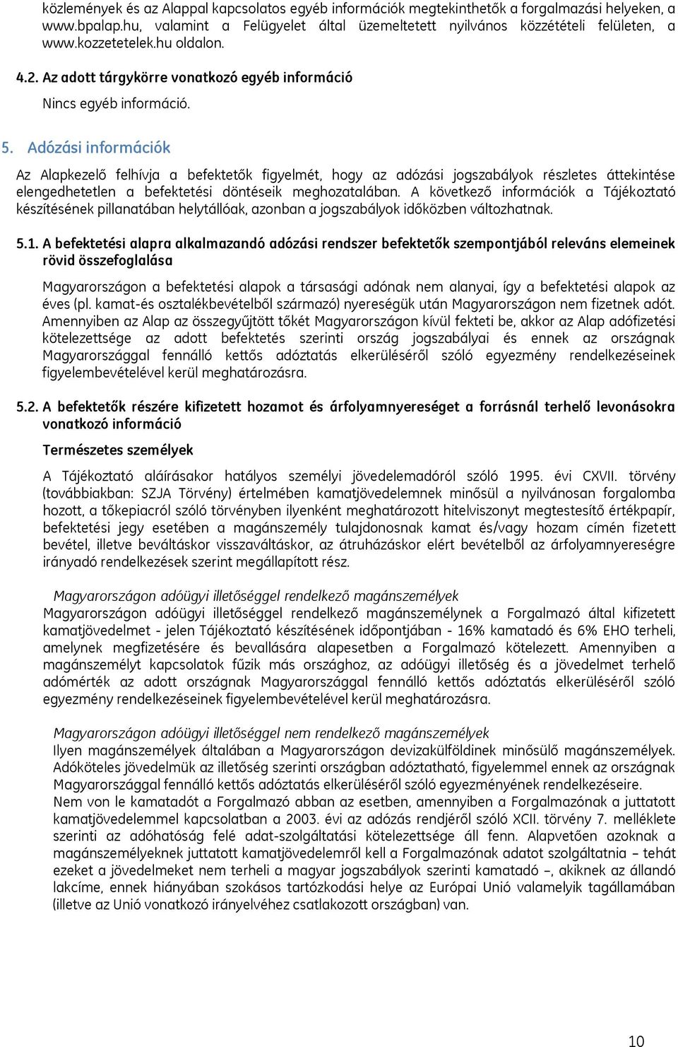 Adózási információk Az Alapkezelő felhívja a befektetők figyelmét, hogy az adózási jogszabályok részletes áttekintése elengedhetetlen a befektetési döntéseik meghozatalában.