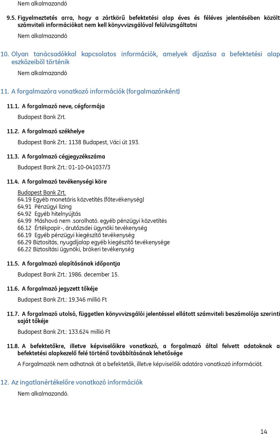 Olyan tanácsadókkal kapcsolatos információk, amelyek díjazása a befektetési alap eszközeiből történik Nem alkalmazandó 11. A forgalmazóra vonatkozó információk (forgalmazónként) 11.1. A forgalmazó neve, cégformája Budapest Bank Zrt.