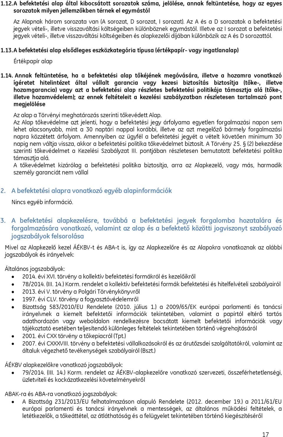 Illetve az I sorozat a befektetési jegyek vételi-, illetve visszaváltási költségeiben és alapkezelői díjában különbözik az A és D sorozattól. 1.13.