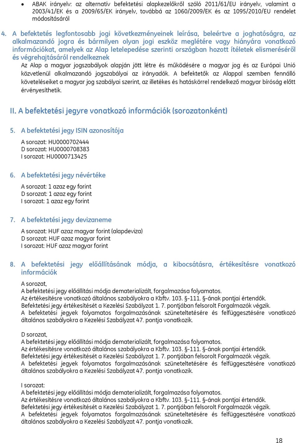 Alap letelepedése szerinti országban hozott ítéletek elismeréséről és végrehajtásáról rendelkeznek Az Alap a magyar jogszabályok alapján jött létre és működésére a magyar jog és az Európai Unió