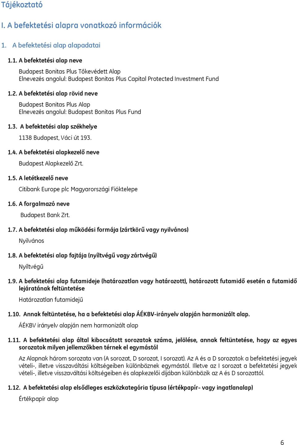 A befektetési alapkezelő neve Budapest Alapkezelő Zrt. 1.5. A letétkezelő neve Citibank Europe plc Magyarországi Fióktelepe 1.6. A forgalmazó neve Budapest Bank Zrt. 1.7.
