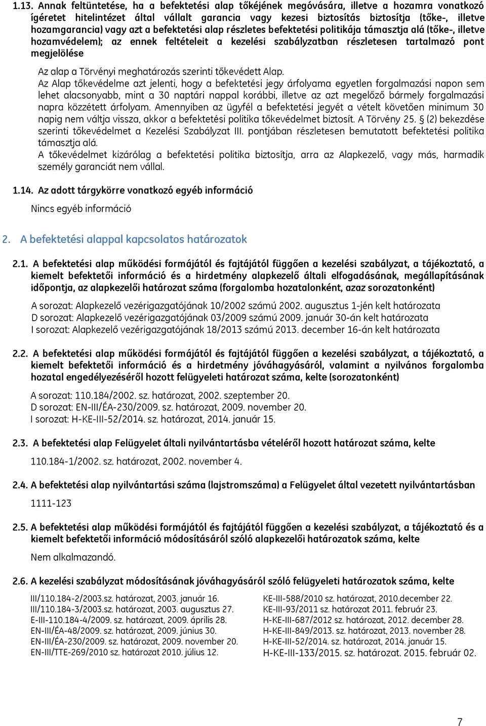megjelölése Az alap a Törvényi meghatározás szerinti tőkevédett Alap.