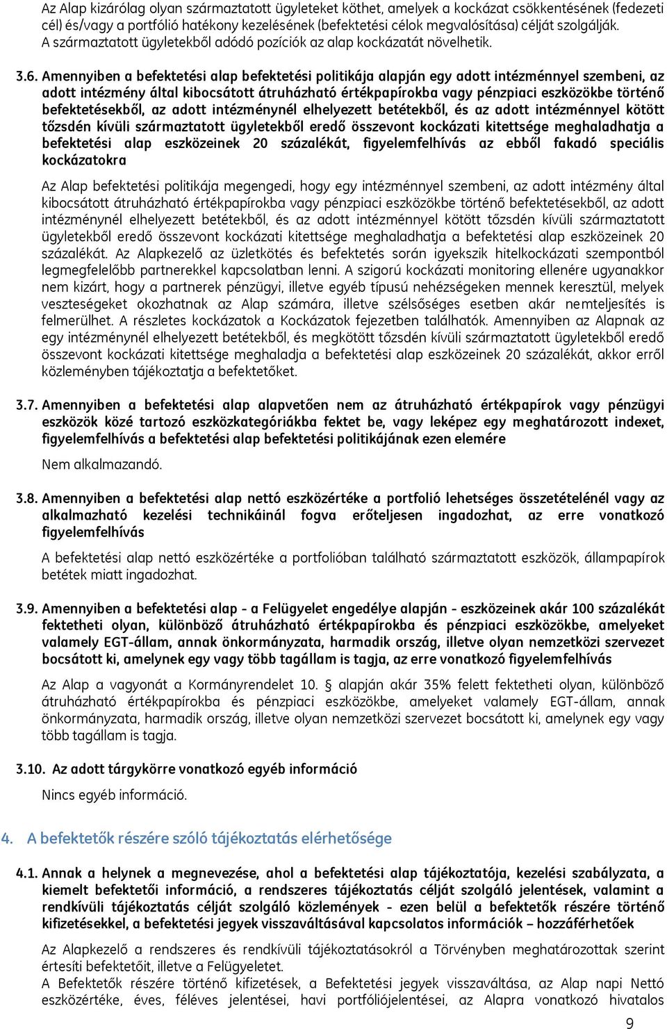 Amennyiben a befektetési alap befektetési politikája alapján egy adott intézménnyel szembeni, az adott intézmény által kibocsátott átruházható értékpapírokba vagy pénzpiaci eszközökbe történő