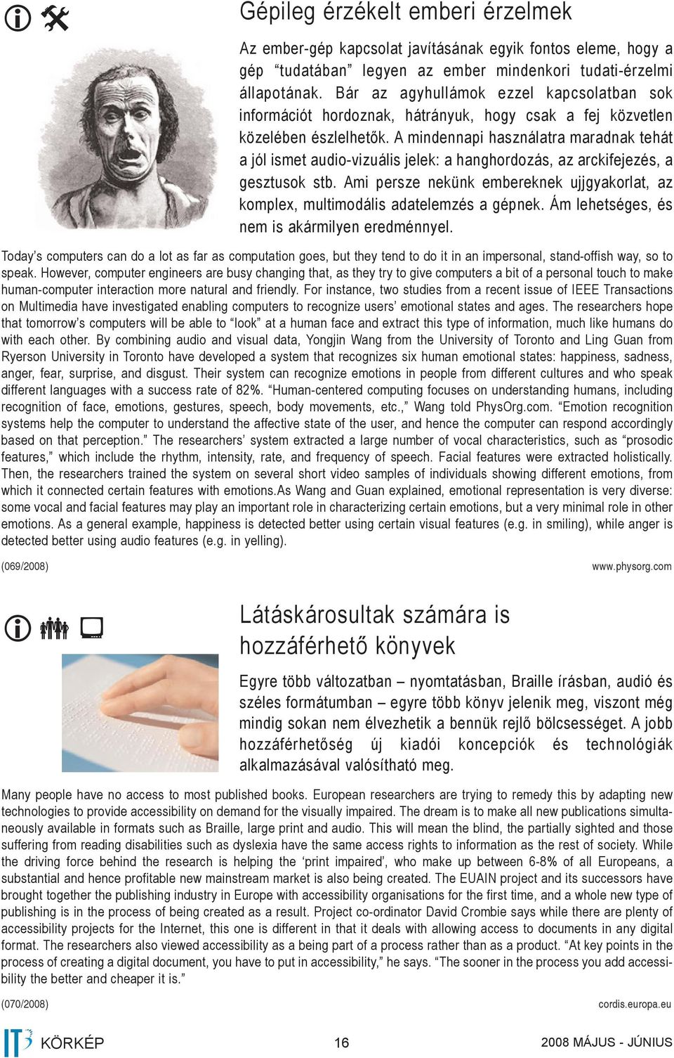 A mindennapi használatra maradnak tehát a jól ismet audio-vizuális jelek: a hanghordozás, az arckifejezés, a gesztusok stb.