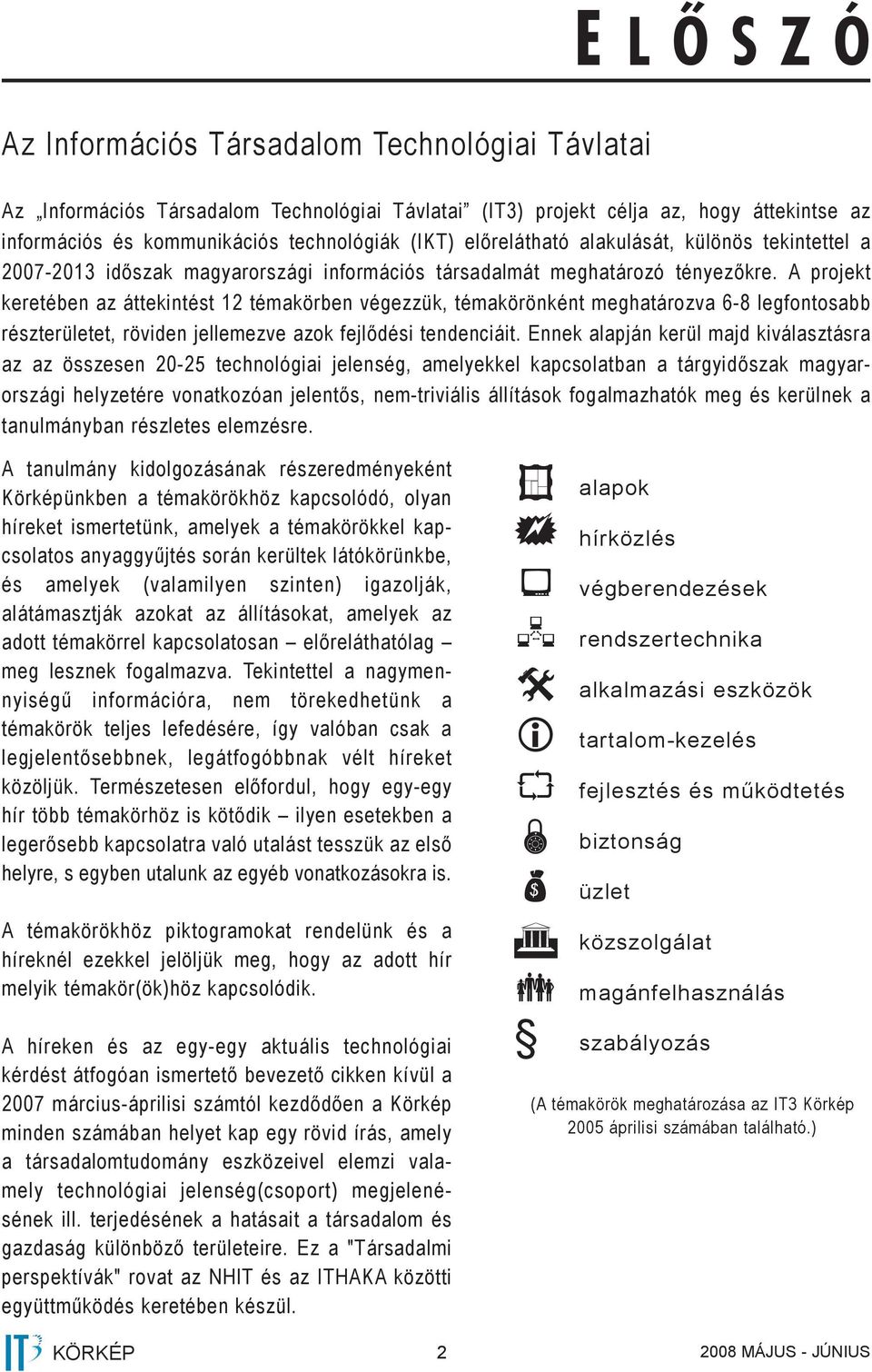 A projekt keretében az áttekintést 12 témakörben végezzük, témakörönként meghatározva 6-8 legfontosabb részterületet, röviden jellemezve azok fejlődési tendenciáit.