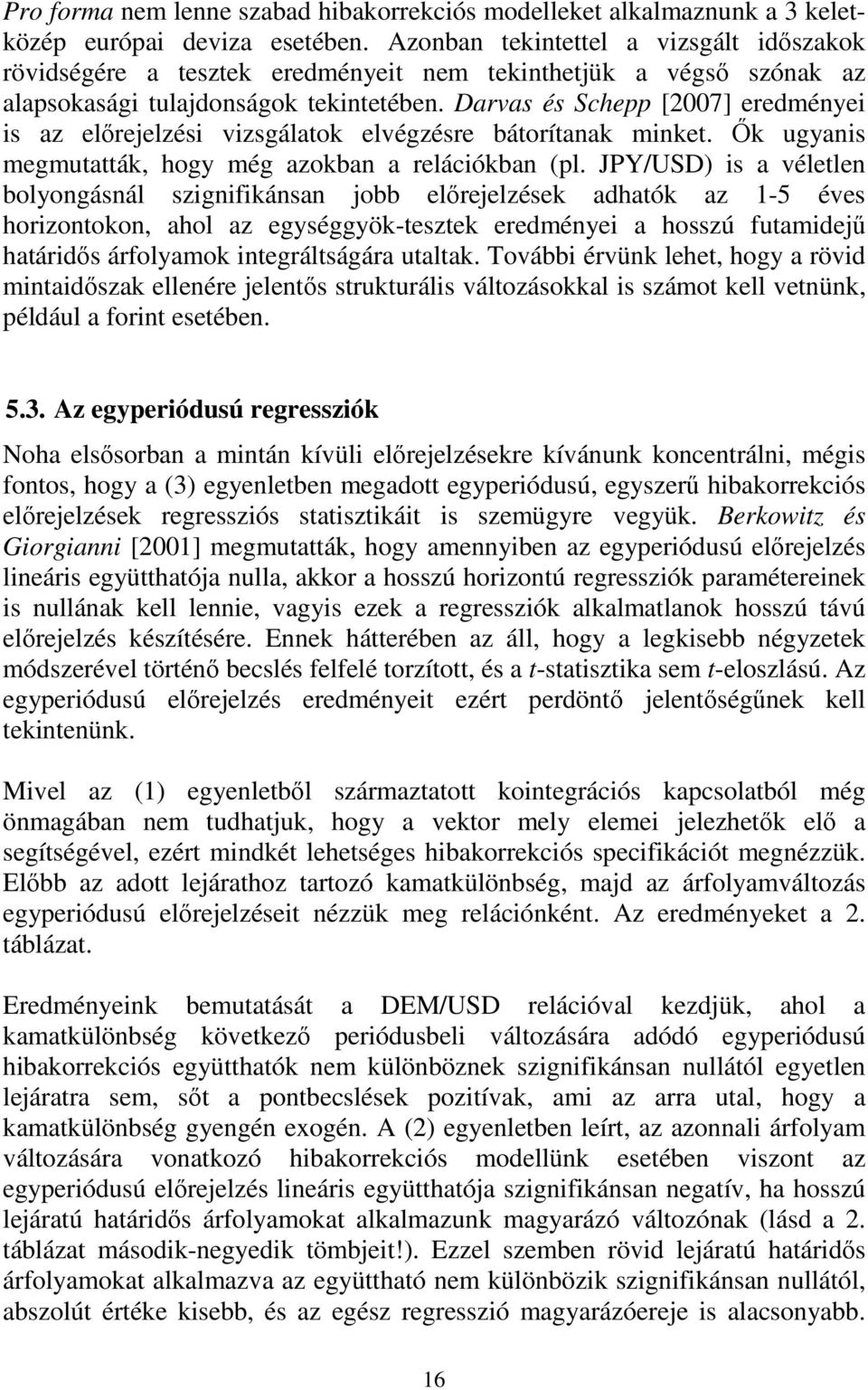 Darvas és Schepp [2007] eredményei is az elırejelzési vizsgálaok elvégzésre báoríanak minke. İk ugyanis megmuaák, hogy még azokban a relációkban (pl.