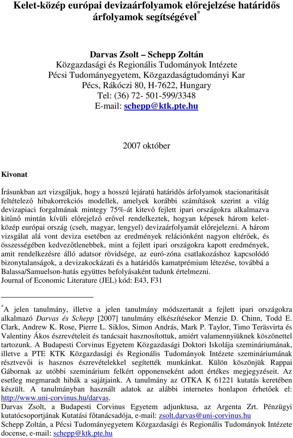 hu 2007 okóber Kivona Írásunkban az vizsgáljuk, hogy a hosszú lejáraú haáridıs árfolyamok sacionariásá feléelezı hibakorrekciós modellek, amelyek korábbi számíások szerin a világ devizapiaci