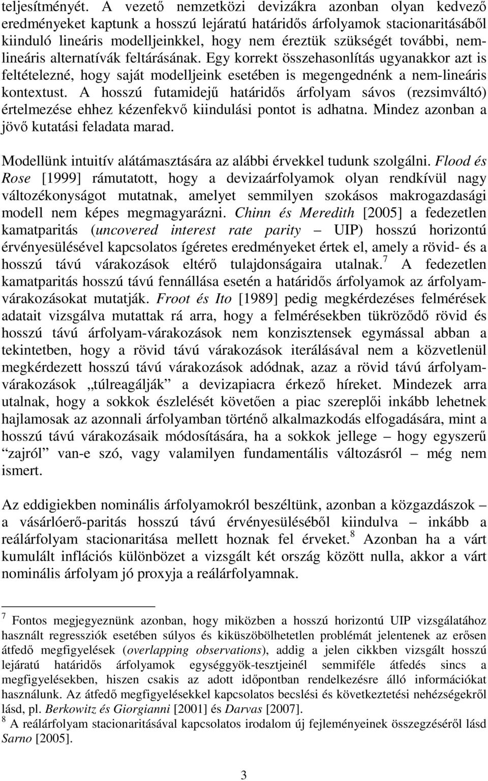 nemlineáris alernaívák felárásának. Egy korrek összehasonlíás ugyanakkor az is feléelezné, hogy sajá modelljeink eseében is megengednénk a nem-lineáris konexus.