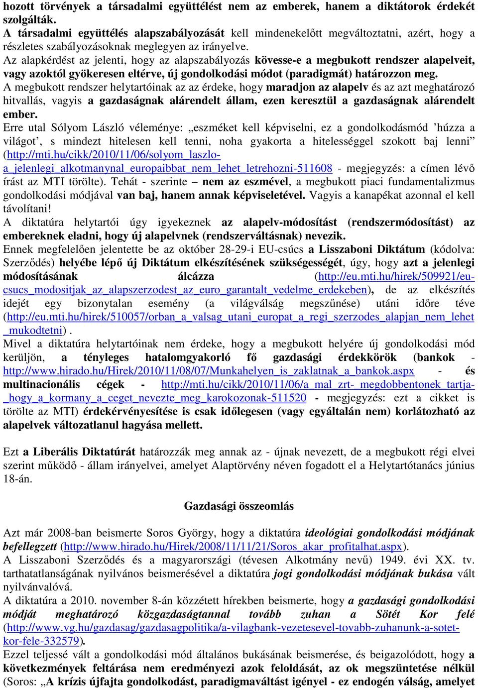 Az alapkérdést az jelenti, hogy az alapszabályozás kövesse-e a megbukott rendszer alapelveit, vagy azoktól gyökeresen eltérve, új gondolkodási módot (paradigmát) határozzon meg.