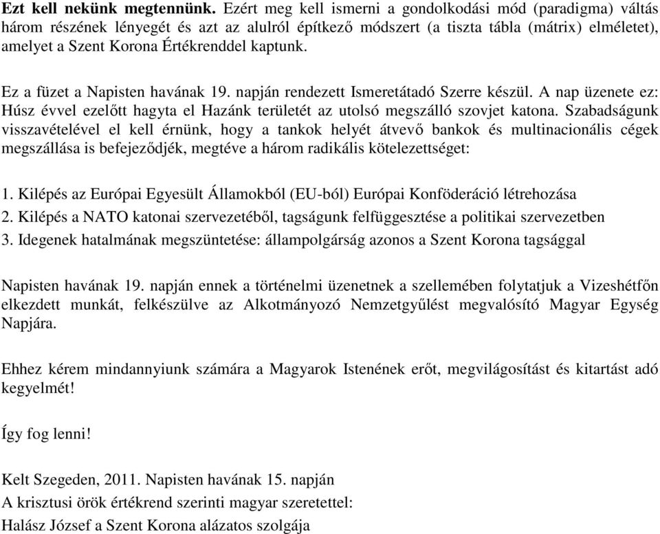 kaptunk. Ez a füzet a Napisten havának 19. napján rendezett Ismeretátadó Szerre készül. A nap üzenete ez: Húsz évvel ezelőtt hagyta el Hazánk területét az utolsó megszálló szovjet katona.