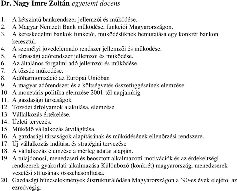 Az általános forgalmi adó jellemzői és működése. 7. A tőzsde működése. 8. Adóharmonizáció az Európai Unióban 9. A magyar adórendszer és a költségvetés összefüggéseinek elemzése 10.