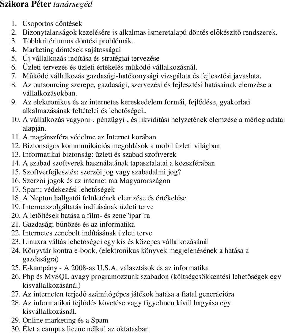 Működő vállalkozás gazdasági-hatékonysági vizsgálata és fejlesztési javaslata. 8. Az outsourcing szerepe, gazdasági, szervezési és fejlesztési hatásainak elemzése a vállalkozásokban. 9.