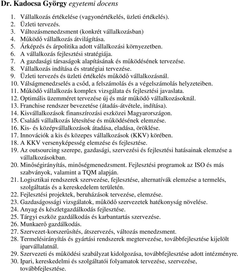 8. Vállalkozás indítása és stratégiai tervezése. 9. Üzleti tervezés és üzleti értékelés működő vállalkozásnál. 10. Válságmenedzselés a csőd, a felszámolás és a végelszámolás helyzeteiben. 11.