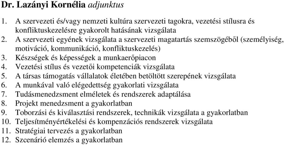 Vezetési stílus és vezetői kompetenciák vizsgálata 5. A társas támogatás vállalatok életében betöltött szerepének vizsgálata 6. A munkával való elégedettség gyakorlati vizsgálata 7.