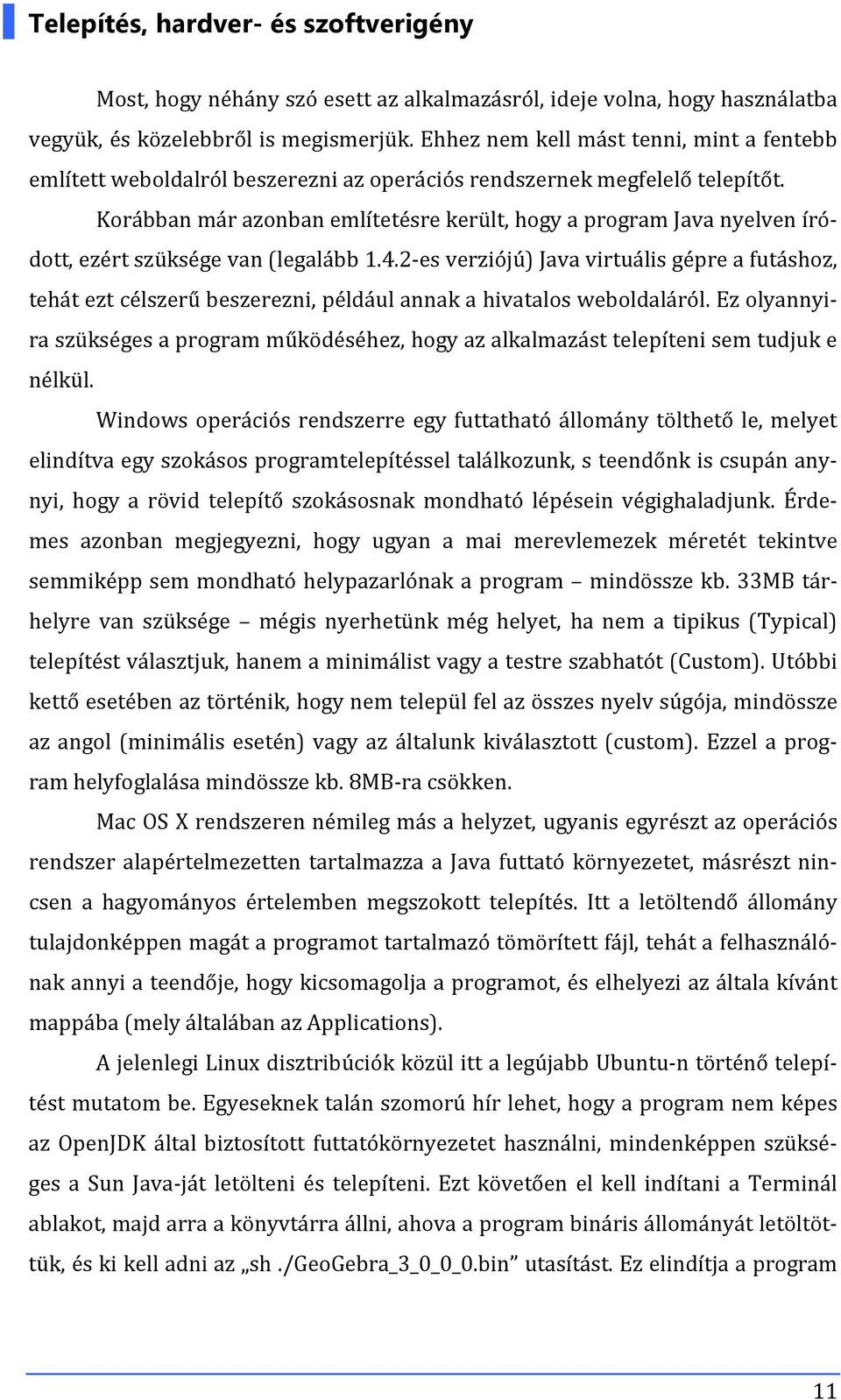 Korábban már azonban említetésre került, hogy a program Java nyelven íródott, ezért szüksége van (legalább 1.4.