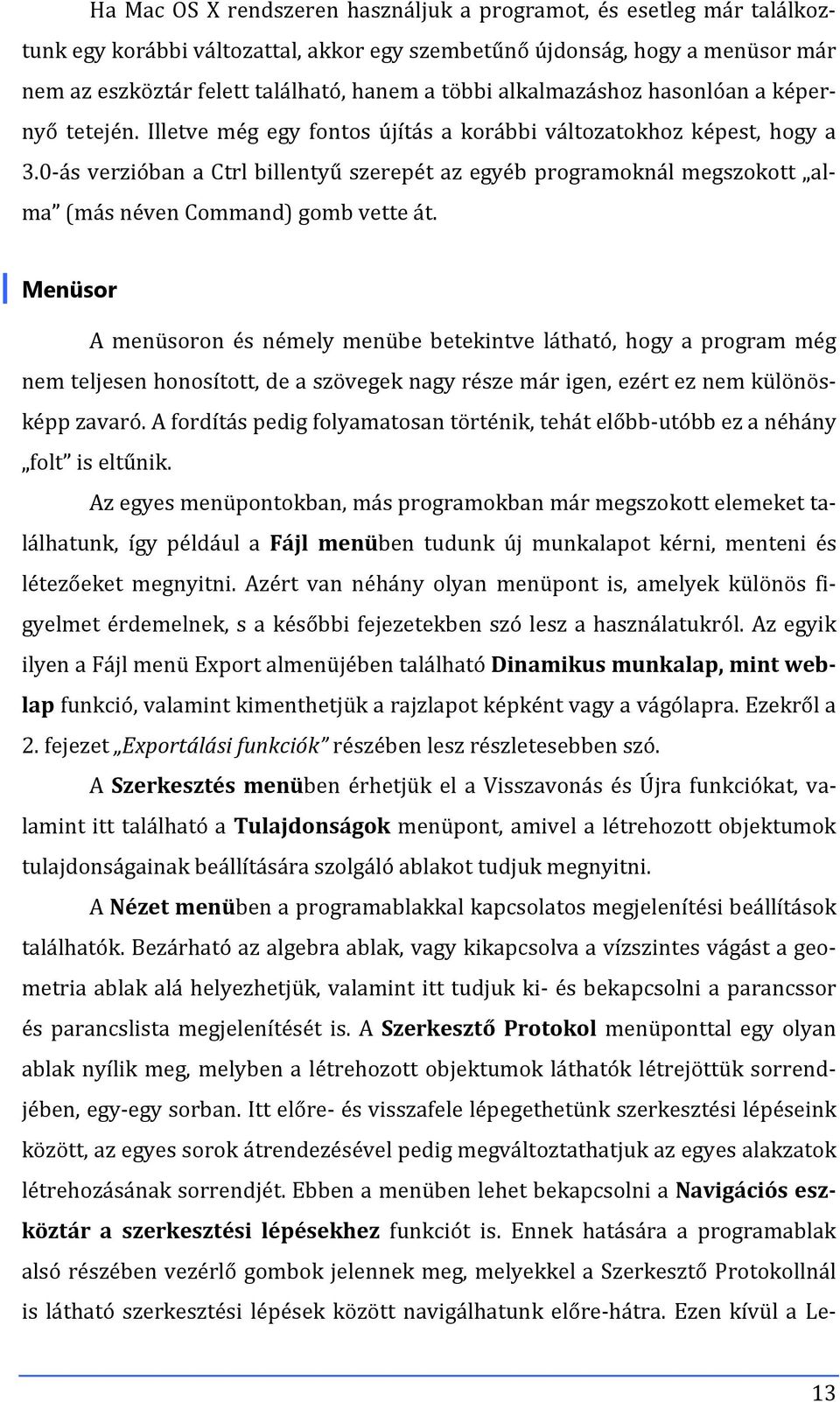 0-ás verzióban a Ctrl billentyű szerepét az egyéb programoknál megszokott alma (más néven Command) gomb vette át.