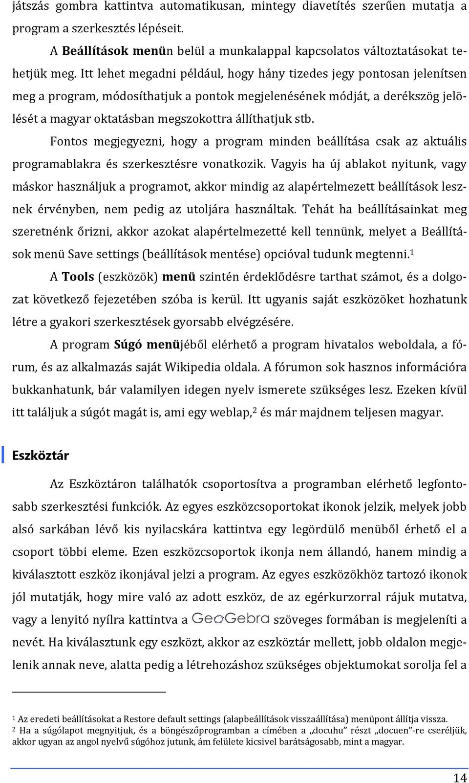 stb. Fontos megjegyezni, hogy a program minden beállítása csak az aktuális programablakra és szerkesztésre vonatkozik.