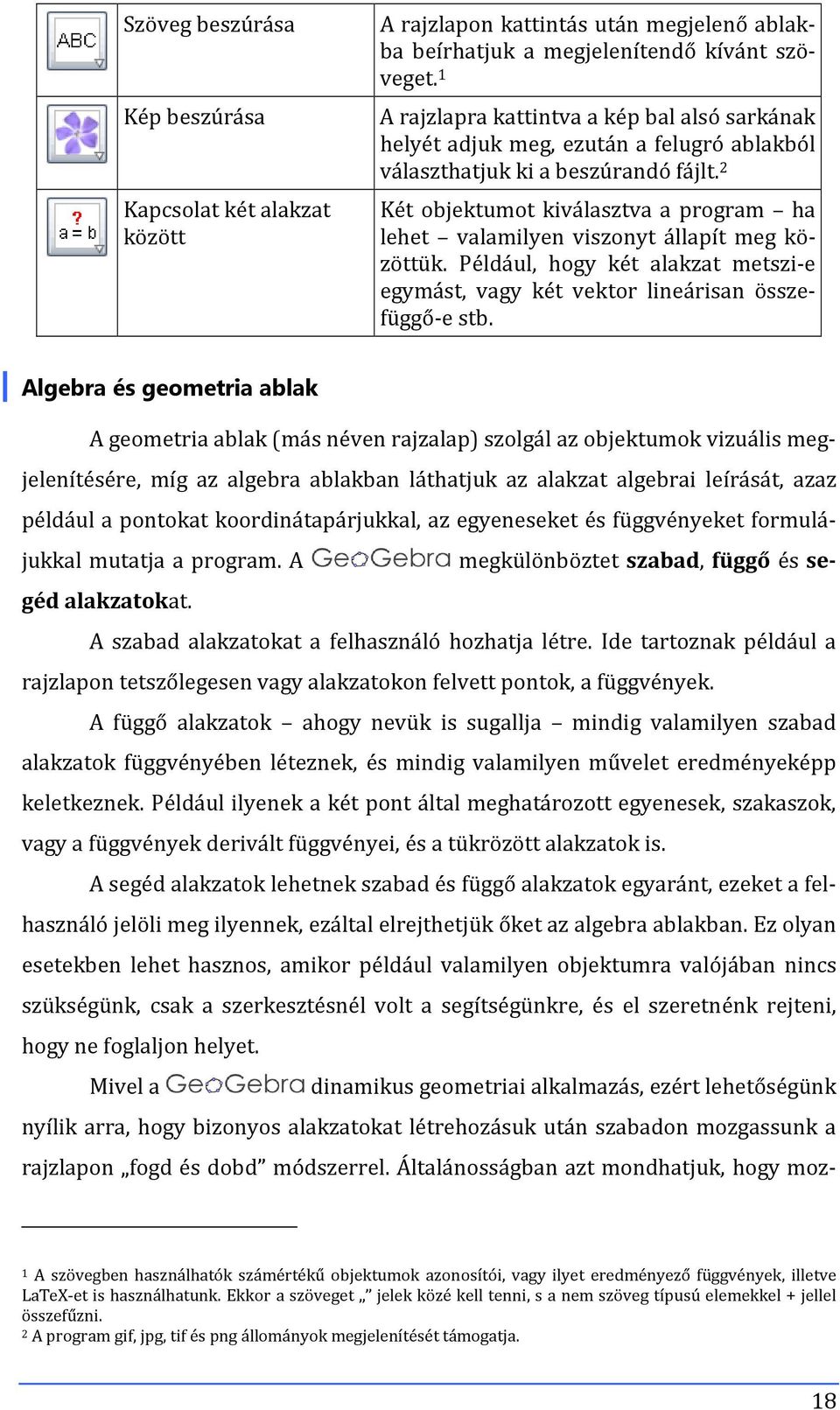 2 Két objektumot kiválasztva a program ha lehet valamilyen viszonyt állapít meg közöttük. Például, hogy két alakzat metszi-e egymást, vagy két vektor lineárisan összefüggő-e stb.