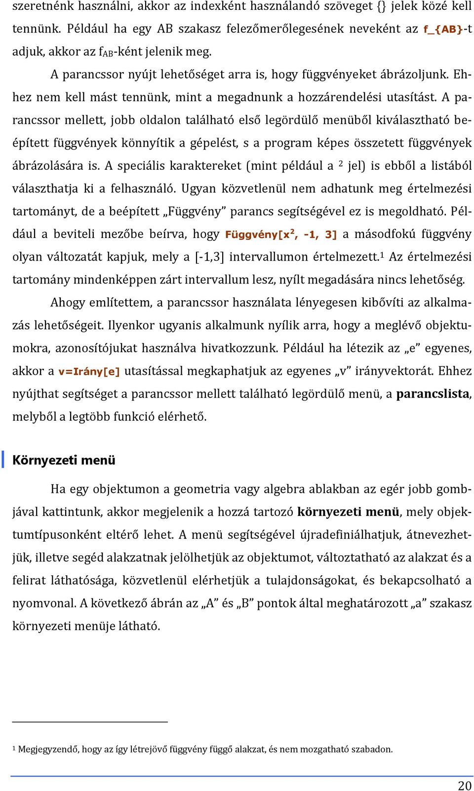 A parancssor mellett, jobb oldalon található első legördülő menüből kiválasztható beépített függvények könnyítik a gépelést, s a program képes összetett függvények ábrázolására is.