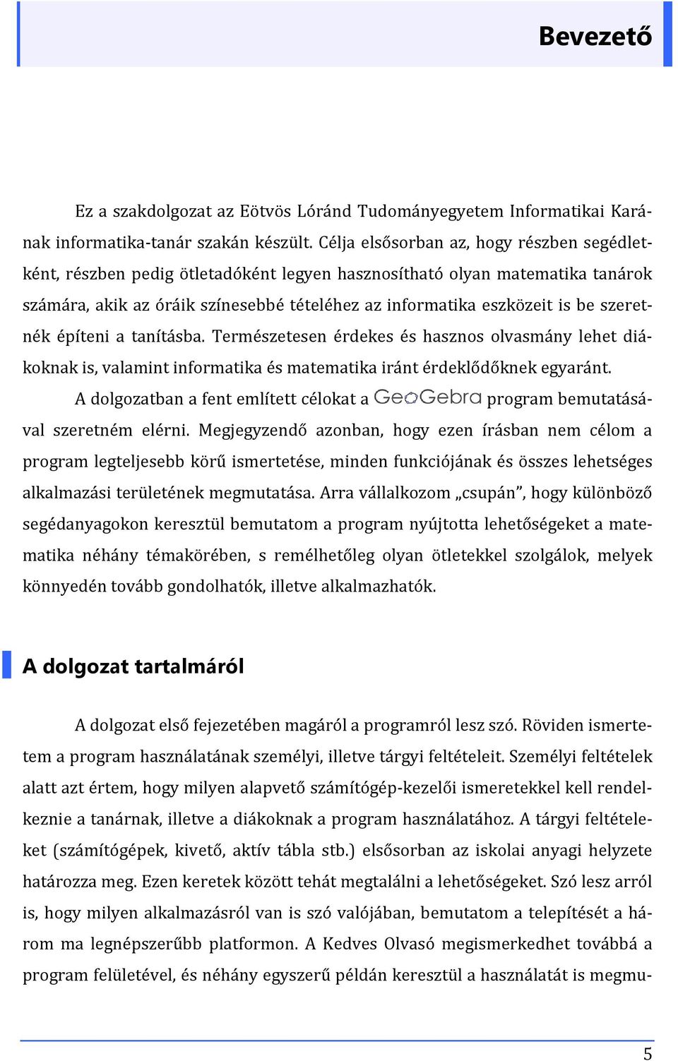 szeretnék építeni a tanításba. Természetesen érdekes és hasznos olvasmány lehet diákoknak is, valamint informatika és matematika iránt érdeklődőknek egyaránt.