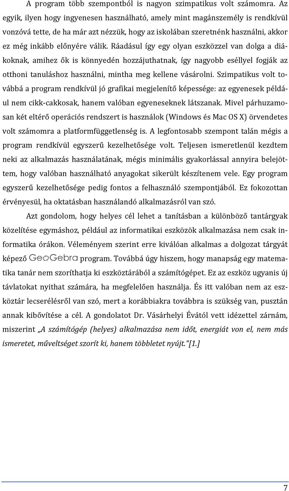 Ráadásul így egy olyan eszközzel van dolga a diákoknak, amihez ők is könnyedén hozzájuthatnak, így nagyobb eséllyel fogják az otthoni tanuláshoz használni, mintha meg kellene vásárolni.