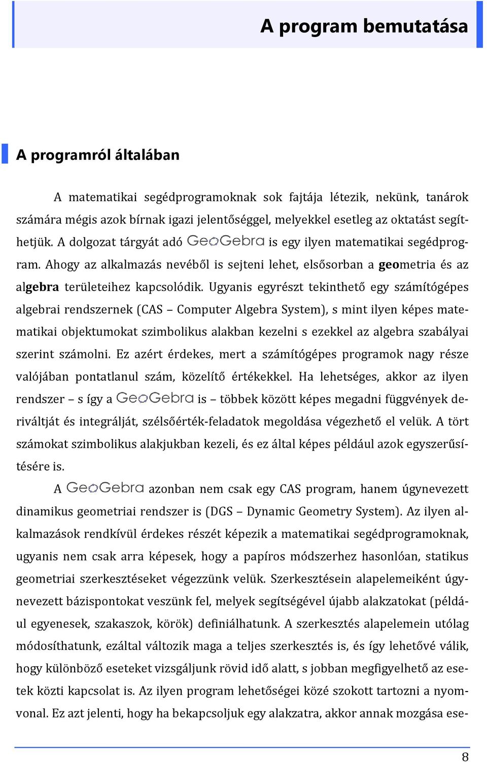Ugyanis egyrészt tekinthető egy számítógépes algebrai rendszernek (CAS Computer Algebra System), s mint ilyen képes matematikai objektumokat szimbolikus alakban kezelni s ezekkel az algebra szabályai