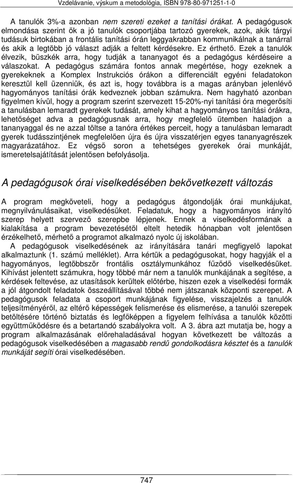 jó választ adják a feltett kérdésekre. Ez érthető. Ezek a tanulók élvezik, büszkék arra, hogy tudják a tananyagot és a pedagógus kérdéseire a válaszokat.