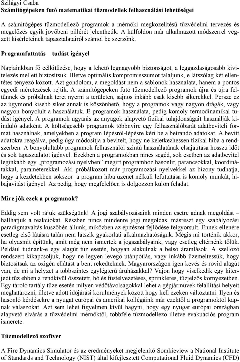 Programfuttatás tudást igényel Napjainkban fő célkitűzése, hogy a lehető legnagyobb biztonságot, a leggazdaságosabb kivitelezés mellett biztosítsuk.