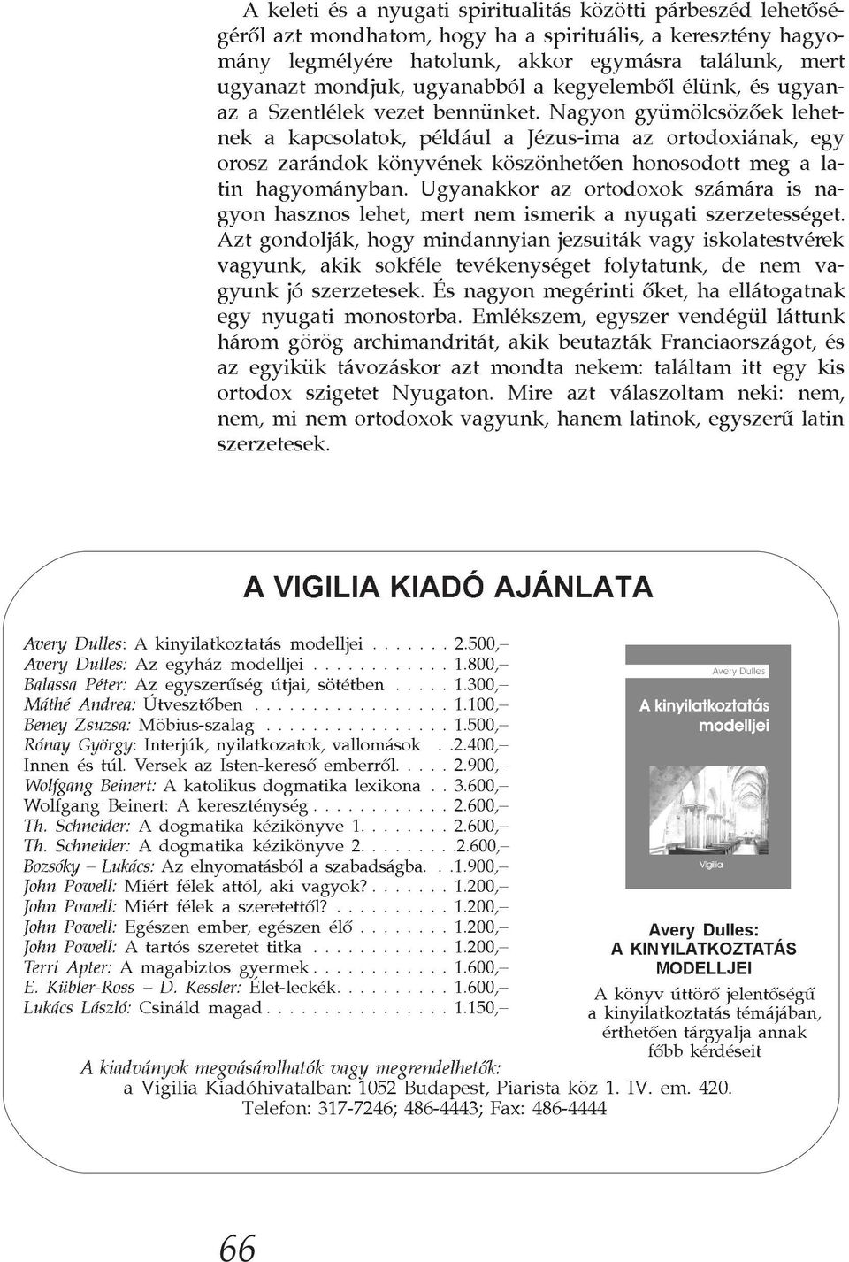 Nagyon gyümölcsözõek lehetnek a kapcsolatok, például a Jézus-ima az ortodoxiának, egy orosz zarándok könyvének köszönhetõen honosodott meg a latin hagyományban.