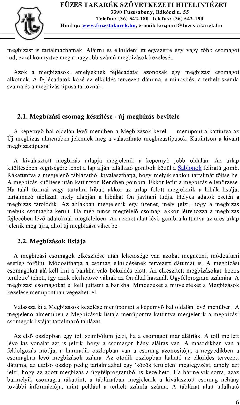 A fejlécadatok közé az elküldés tervezett dátuma, a minosítés, a terhelt számla száma és a megbízás típusa tartoznak. 2.1.